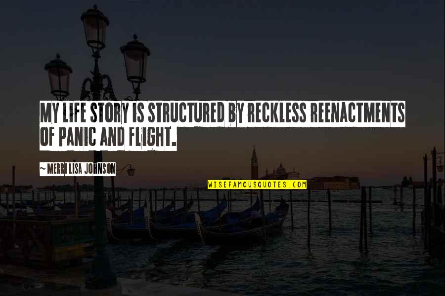 Femi Otedola Quotes By Merri Lisa Johnson: My life story is structured by reckless reenactments Femi Otedola Quotes By Merri Lisa Johnson: My life story is structured by reckless reenactments