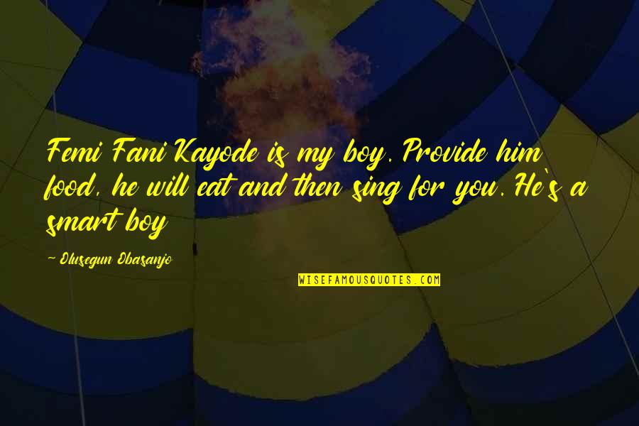 Femi Quotes By Olusegun Obasanjo: Femi Fani Kayode is my boy. Provide him Femi Quotes By Olusegun Obasanjo: Femi Fani Kayode is my boy. Provide him