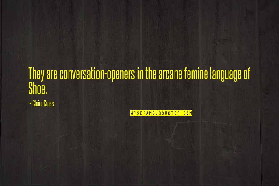 Femine Quotes By Claire Cross: They are conversation-openers in the arcane femine language
