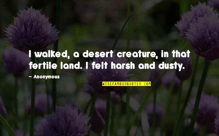 Femineidad Quotes By Anonymous: I walked, a desert creature, in that fertile