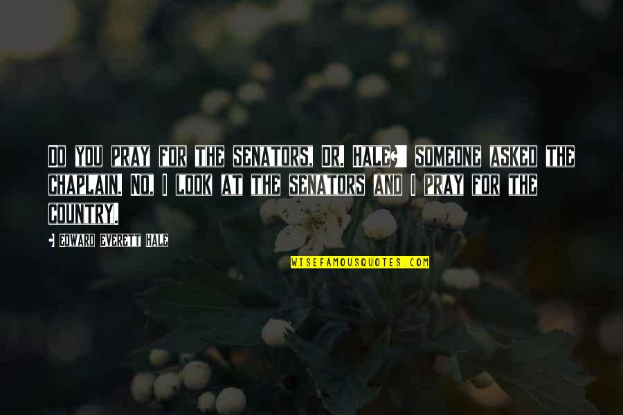 Feminina Scorpion Quotes By Edward Everett Hale: Do you pray for the senators, Dr. Hale?' Feminina Scorpion Quotes By Edward Everett Hale: Do you pray for the senators, Dr. Hale?'