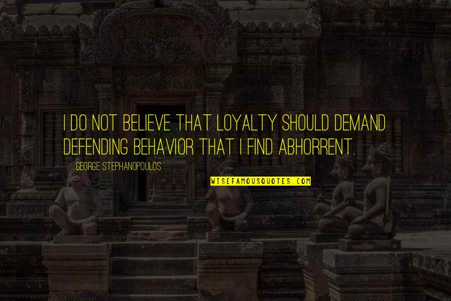 Feminine Appeal Quotes By George Stephanopoulos: I do not believe that loyalty should demand