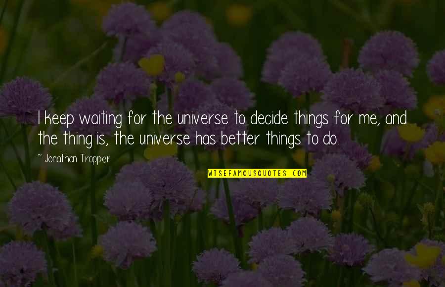 Feminine Appeal Quotes By Jonathan Tropper: I keep waiting for the universe to decide
