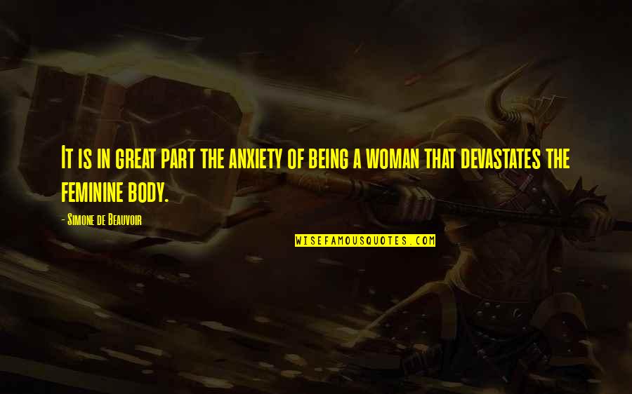 Feminine Body Quotes By Simone De Beauvoir: It is in great part the anxiety of