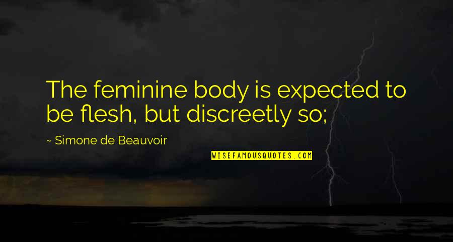 Feminine Body Quotes By Simone De Beauvoir: The feminine body is expected to be flesh,
