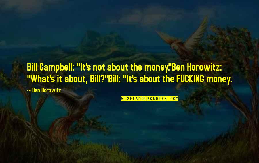 Feminine Gospels Quotes By Ben Horowitz: Bill Campbell: "It's not about the money."Ben Horowitz: