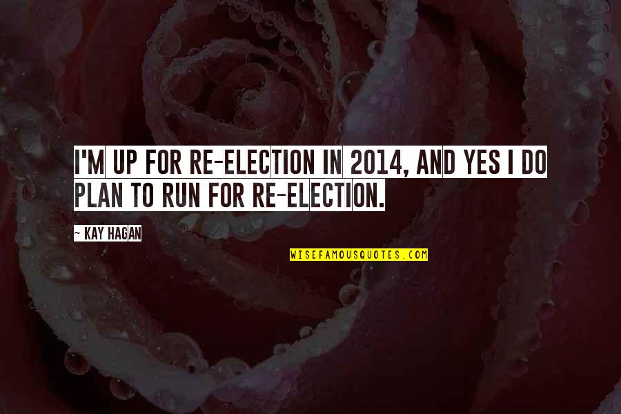 Feminine Imagery Quotes By Kay Hagan: I'm up for re-election in 2014, and yes