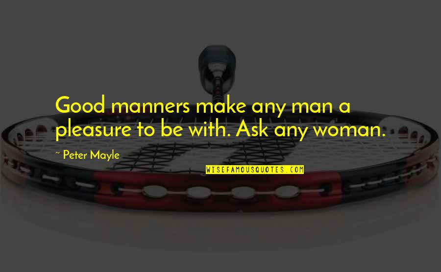Feminine Imagery Quotes By Peter Mayle: Good manners make any man a pleasure to