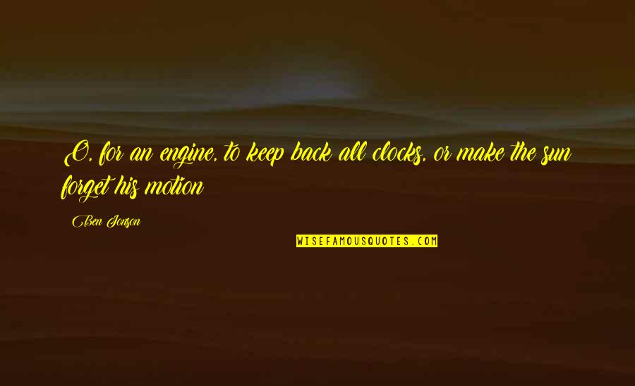 Feminine Light Quotes By Ben Jonson: O, for an engine, to keep back all