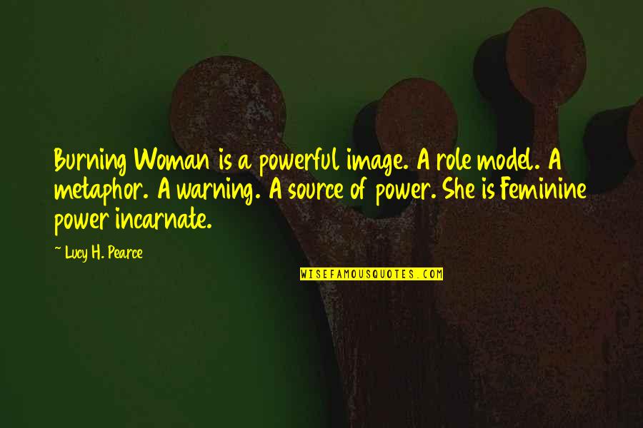 Feminine Power Quotes By Lucy H. Pearce: Burning Woman is a powerful image. A role