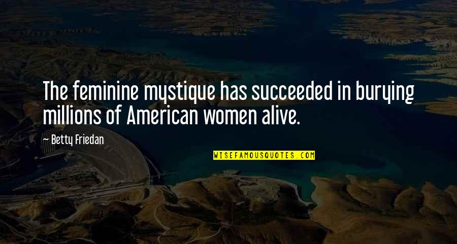 Feminine Quotes By Betty Friedan: The feminine mystique has succeeded in burying millions