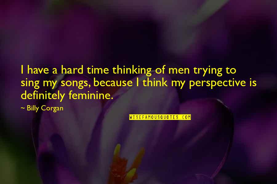 Feminine Quotes By Billy Corgan: I have a hard time thinking of men