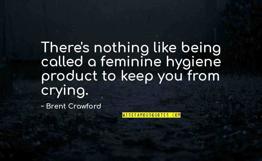 Feminine Quotes By Brent Crawford: There's nothing like being called a feminine hygiene