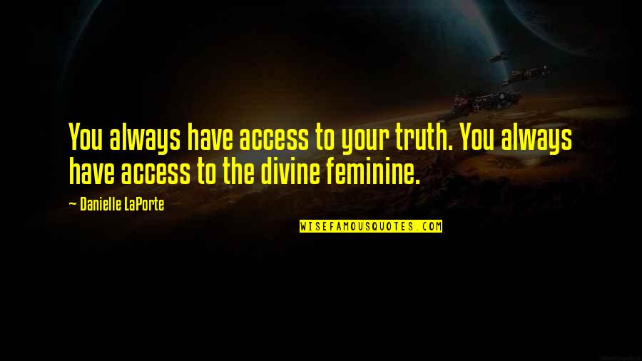 Feminine Quotes By Danielle LaPorte: You always have access to your truth. You
