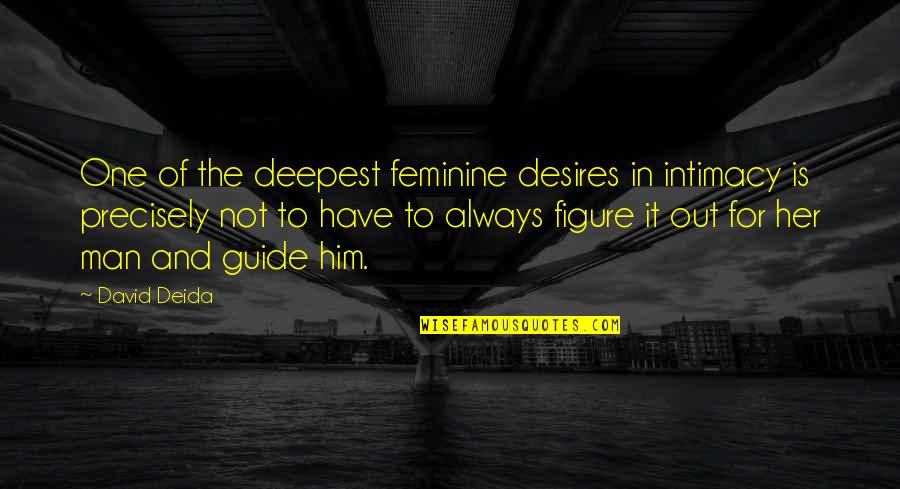 Feminine Quotes By David Deida: One of the deepest feminine desires in intimacy