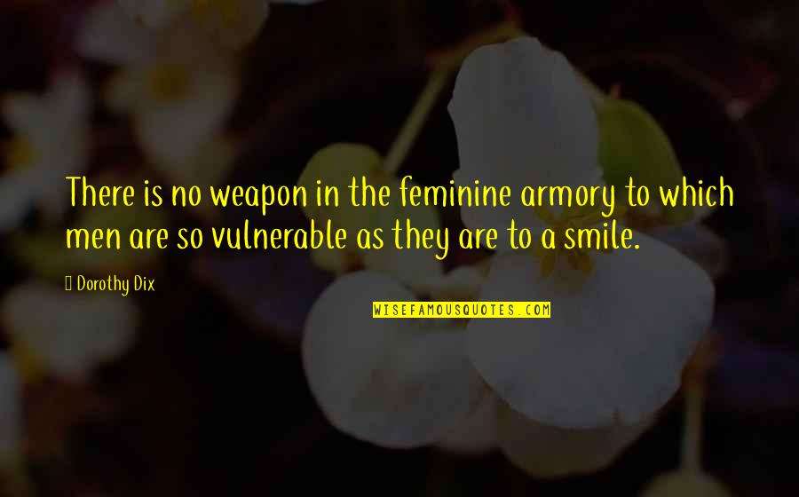 Feminine Quotes By Dorothy Dix: There is no weapon in the feminine armory