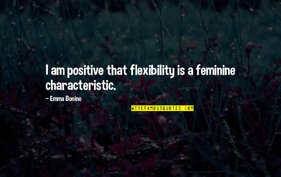 Feminine Quotes By Emma Bonino: I am positive that flexibility is a feminine