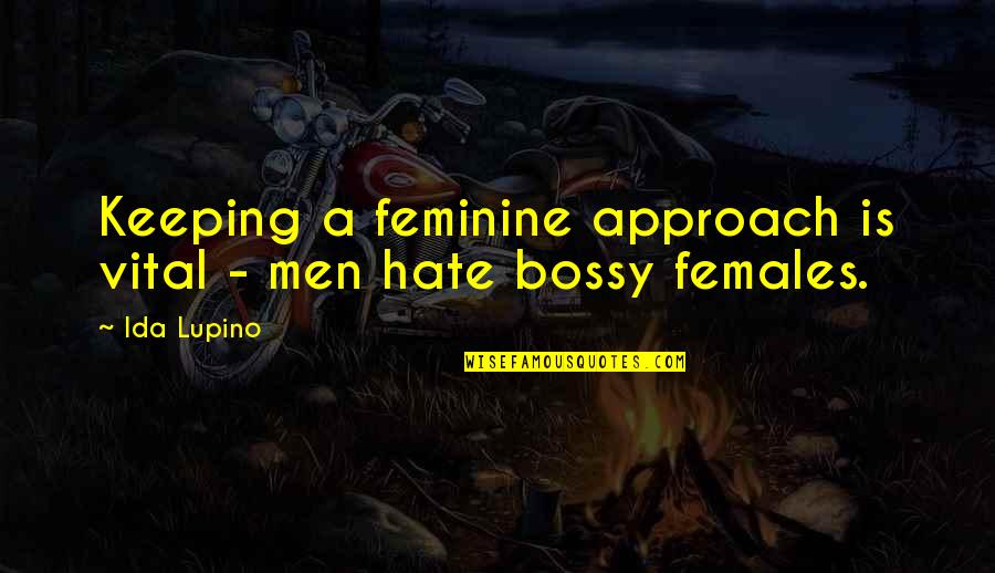 Feminine Quotes By Ida Lupino: Keeping a feminine approach is vital - men