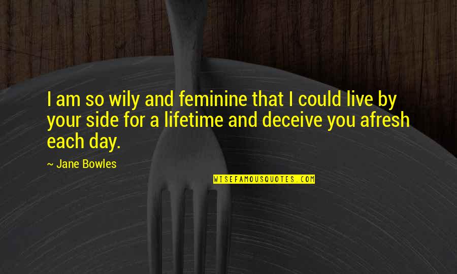 Feminine Quotes By Jane Bowles: I am so wily and feminine that I