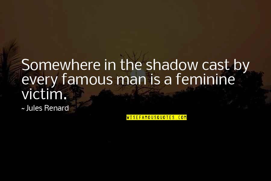 Feminine Quotes By Jules Renard: Somewhere in the shadow cast by every famous