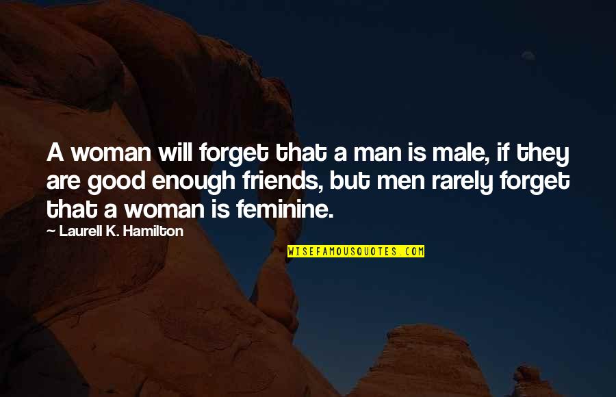 Feminine Quotes By Laurell K. Hamilton: A woman will forget that a man is
