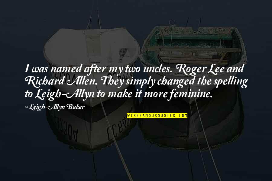 Feminine Quotes By Leigh-Allyn Baker: I was named after my two uncles. Roger