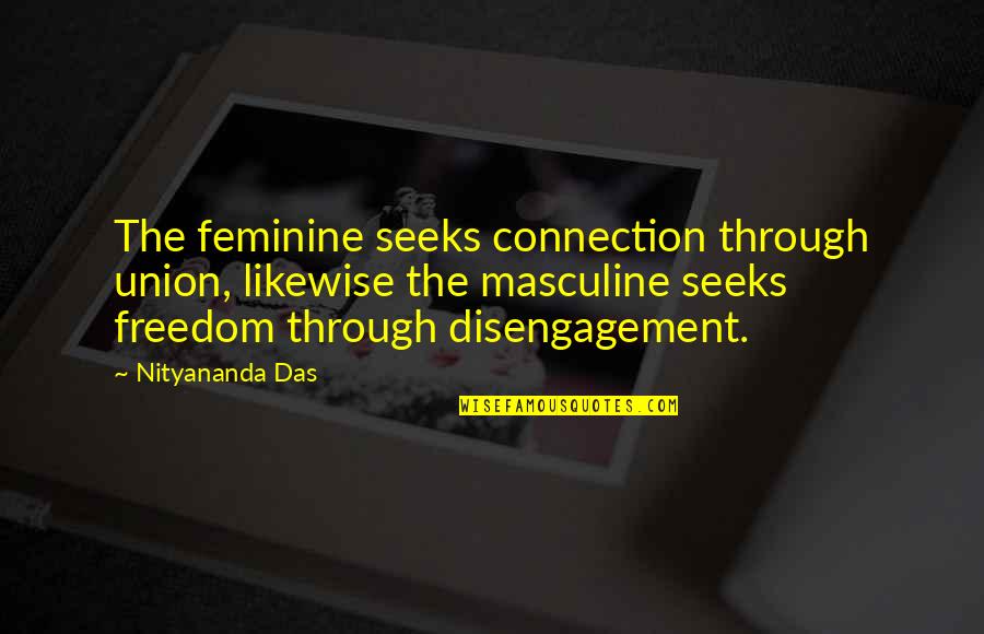 Feminine Quotes By Nityananda Das: The feminine seeks connection through union, likewise the