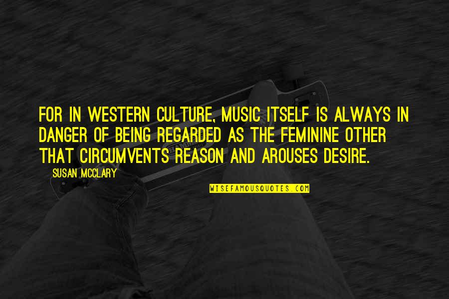 Feminine Quotes By Susan McClary: For in Western culture, music itself is always