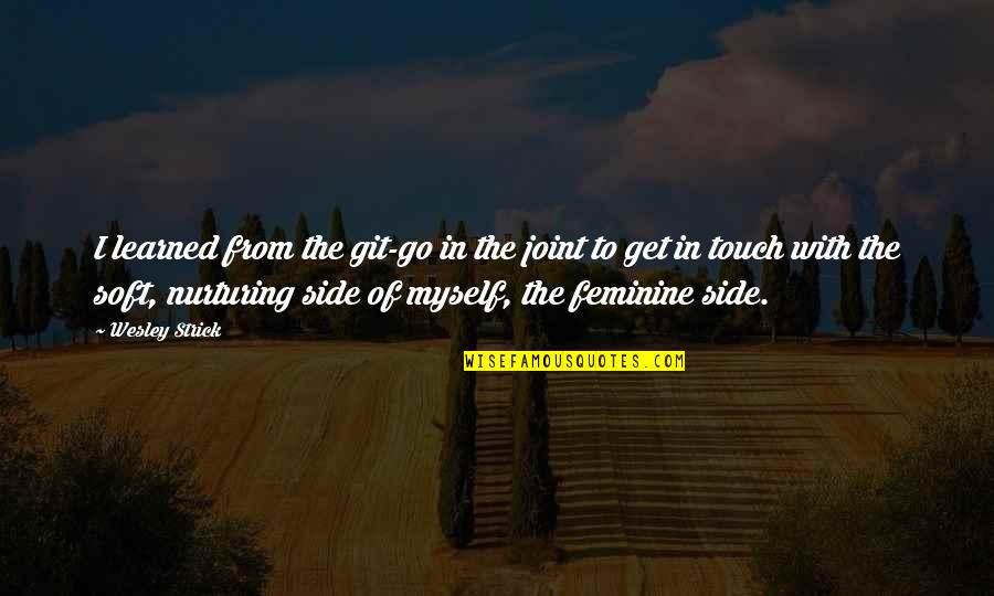 Feminine Quotes By Wesley Strick: I learned from the git-go in the joint