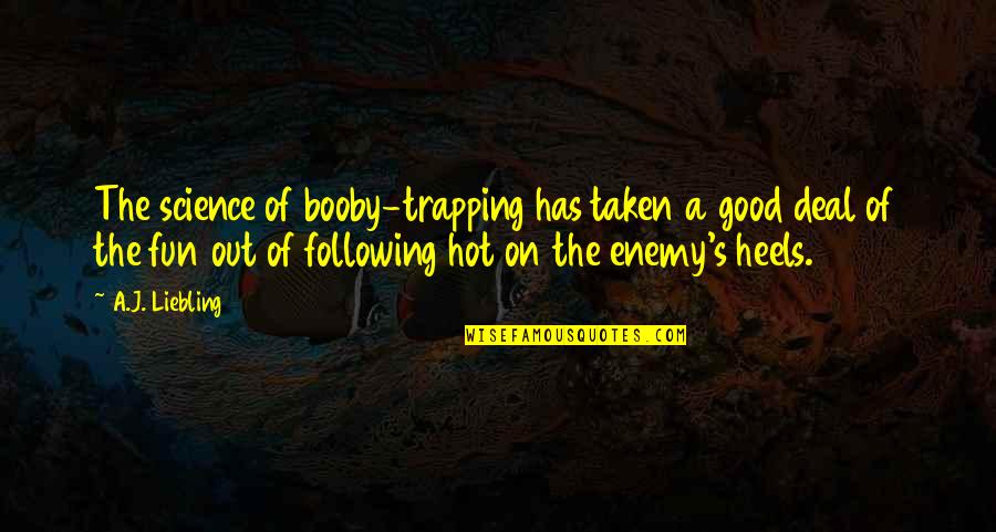 Feminine Strength Quotes By A.J. Liebling: The science of booby-trapping has taken a good