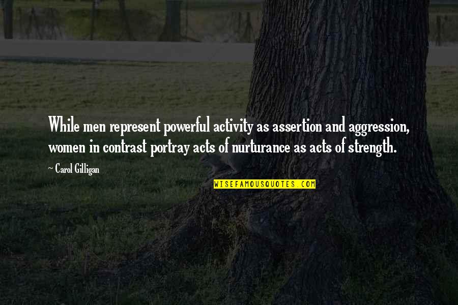 Feminine Strength Quotes By Carol Gilligan: While men represent powerful activity as assertion and