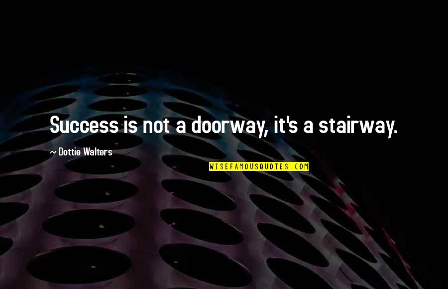 Feminine Tattoo Quotes By Dottie Walters: Success is not a doorway, it's a stairway.