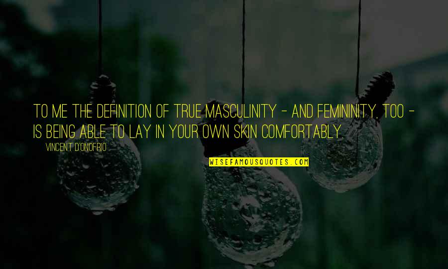 Femininity And Masculinity Quotes By Vincent D'Onofrio: To me the definition of true masculinity -