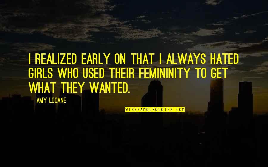 Femininity Quotes By Amy Locane: I realized early on that I always hated