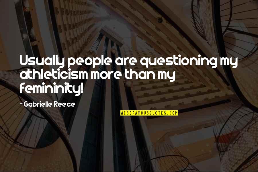Femininity Quotes By Gabrielle Reece: Usually people are questioning my athleticism more than Femininity Quotes By Gabrielle Reece: Usually people are questioning my athleticism more than