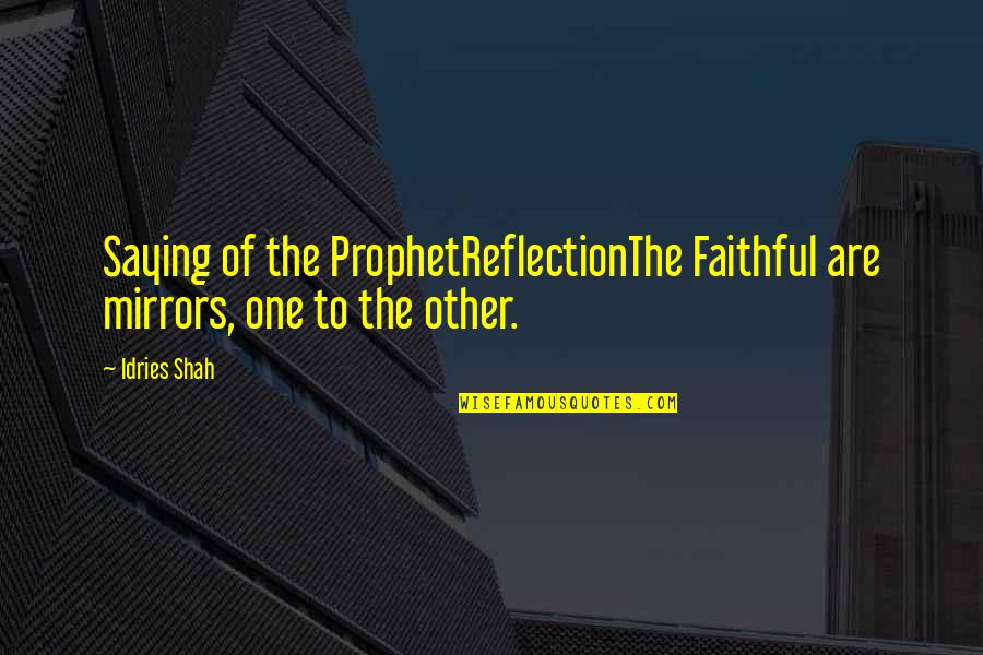 Femininity Quotes By Idries Shah: Saying of the ProphetReflectionThe Faithful are mirrors, one
