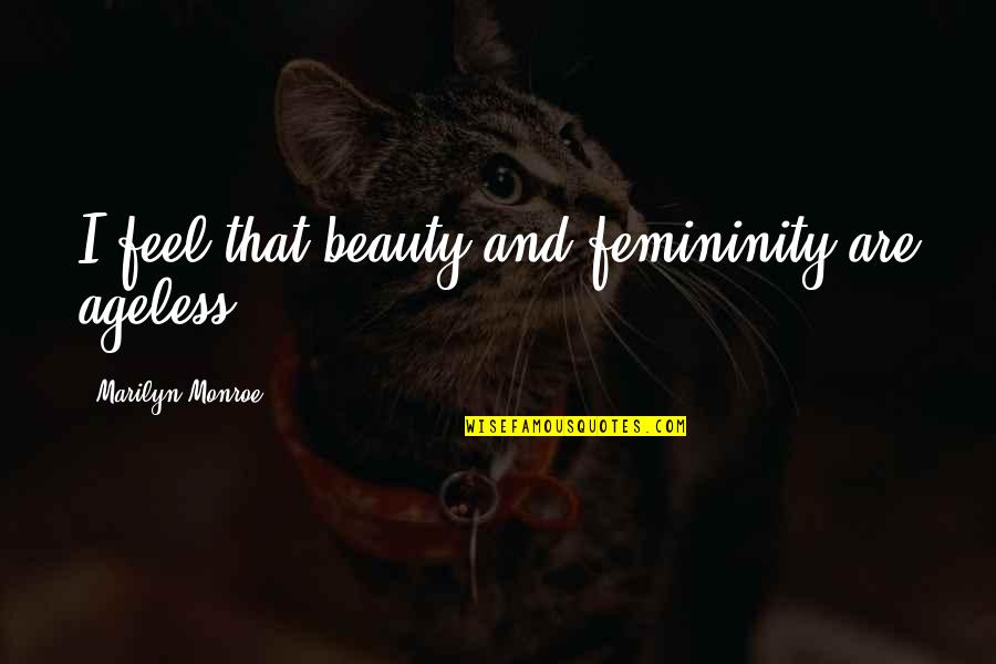 Femininity Quotes By Marilyn Monroe: I feel that beauty and femininity are ageless Femininity Quotes By Marilyn Monroe: I feel that beauty and femininity are ageless