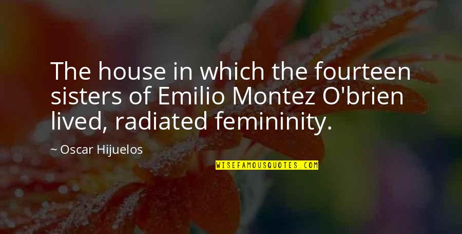 Femininity Quotes By Oscar Hijuelos: The house in which the fourteen sisters of