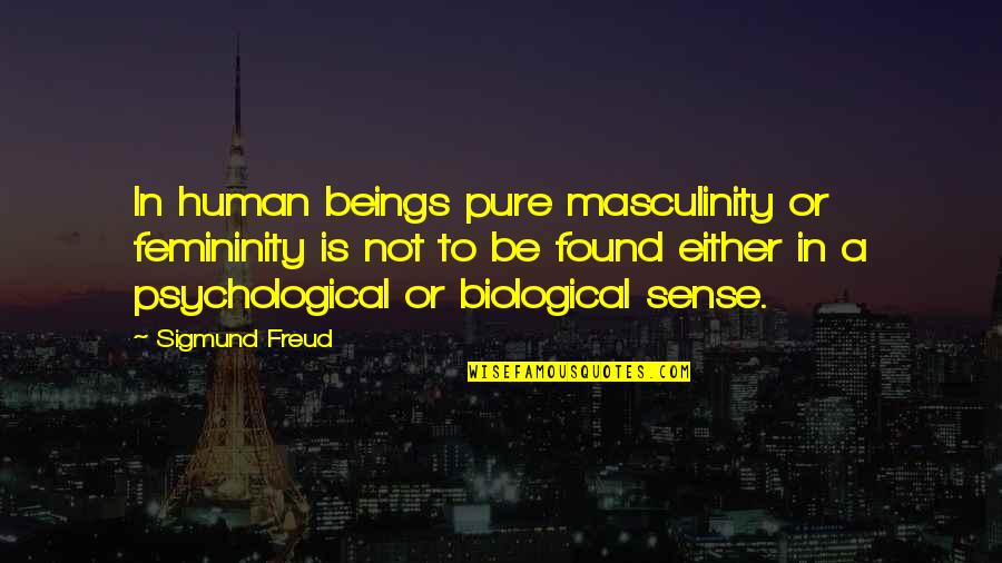 Femininity Quotes By Sigmund Freud: In human beings pure masculinity or femininity is