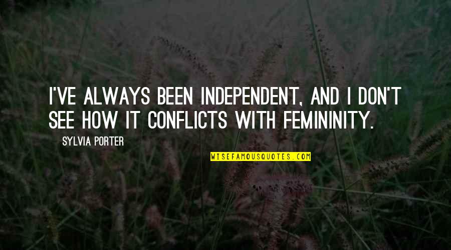 Femininity Quotes By Sylvia Porter: I've always been independent, and I don't see