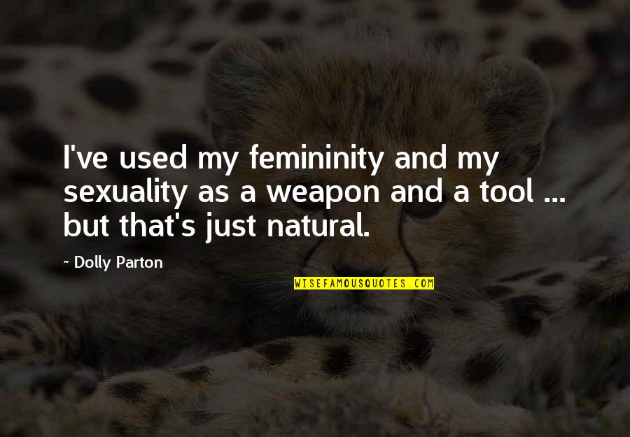 Femininity's Quotes By Dolly Parton: I've used my femininity and my sexuality as