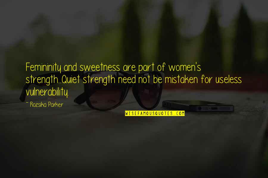 Femininity's Quotes By Rozsika Parker: Femininity and sweetness are part of women's strength...Quiet