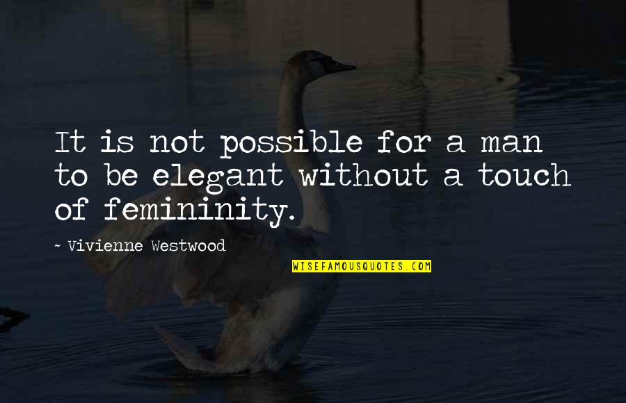Femininity's Quotes By Vivienne Westwood: It is not possible for a man to