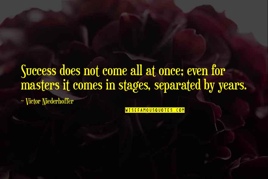 Feminis Quotes By Victor Niederhoffer: Success does not come all at once; even