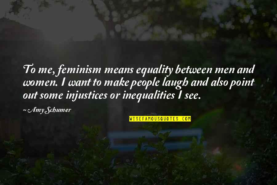 Feminism And Equality Quotes By Amy Schumer: To me, feminism means equality between men and