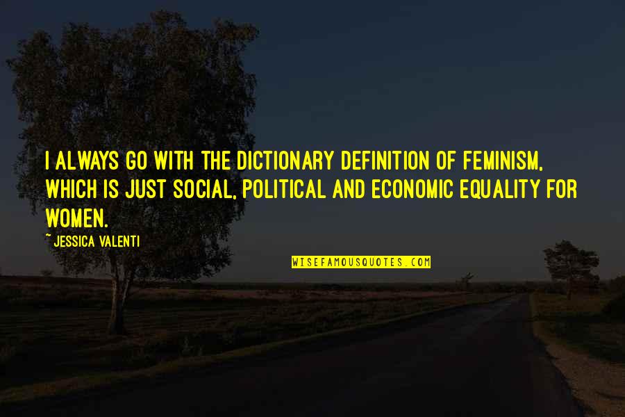 Feminism And Equality Quotes By Jessica Valenti: I always go with the dictionary definition of