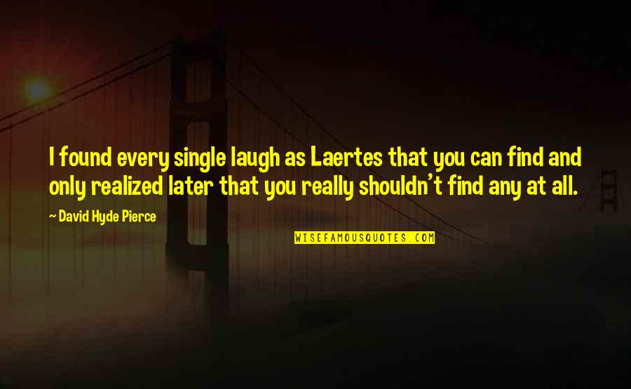 Feminism And Patriarchy Quotes By David Hyde Pierce: I found every single laugh as Laertes that Feminism And Patriarchy Quotes By David Hyde Pierce: I found every single laugh as Laertes that