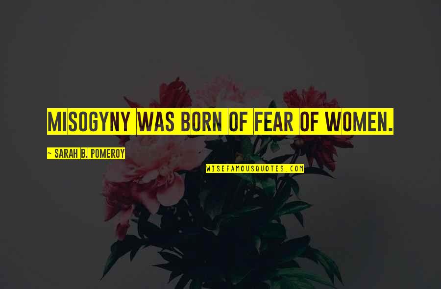 Feminism And Patriarchy Quotes By Sarah B. Pomeroy: Misogyny was born of fear of women. Feminism And Patriarchy Quotes By Sarah B. Pomeroy: Misogyny was born of fear of women.