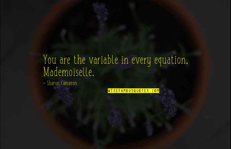 Feminism Bell Hooks Quotes By Sharon Cameron: You are the variable in every equation, Mademoiselle. Feminism Bell Hooks Quotes By Sharon Cameron: You are the variable in every equation, Mademoiselle.