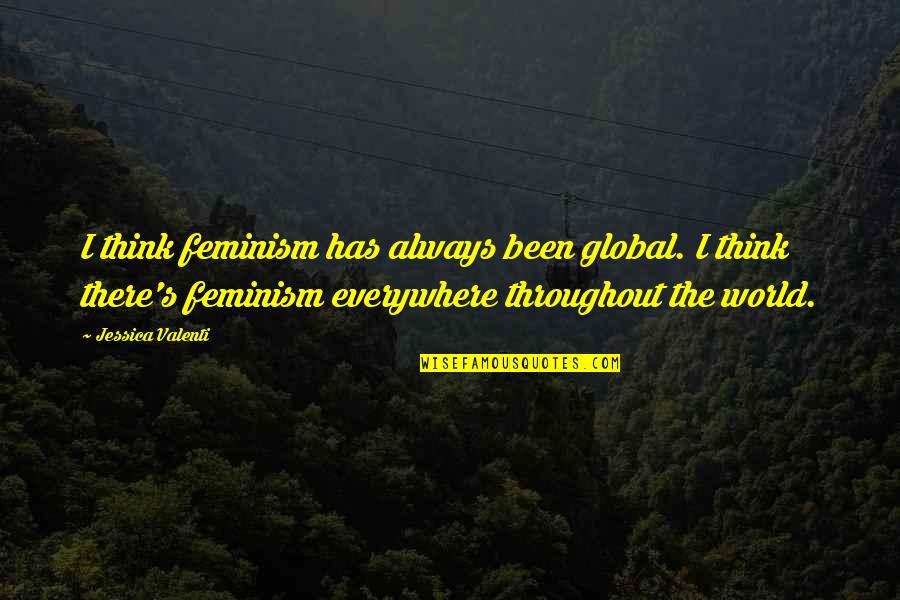 Feminism Best Quotes By Jessica Valenti: I think feminism has always been global. I